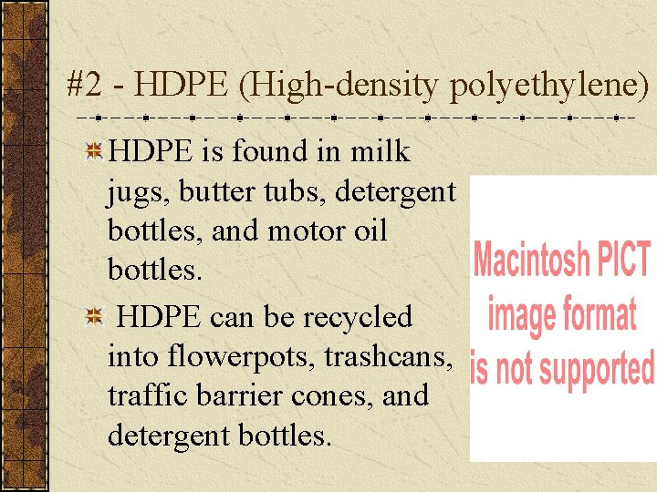 #2 - HDPE (High-density polyethylene) HDPE is found in milk jugs, butter tubs, detergent