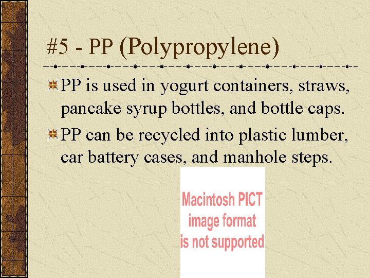 #5 - PP (Polypropylene) PP is used in yogurt containers, straws, pancake syrup bottles,