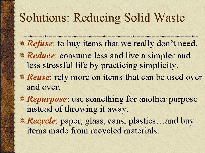 Solutions: Reducing Solid Waste Refuse: to buy items that we really don’t need. Reduce: