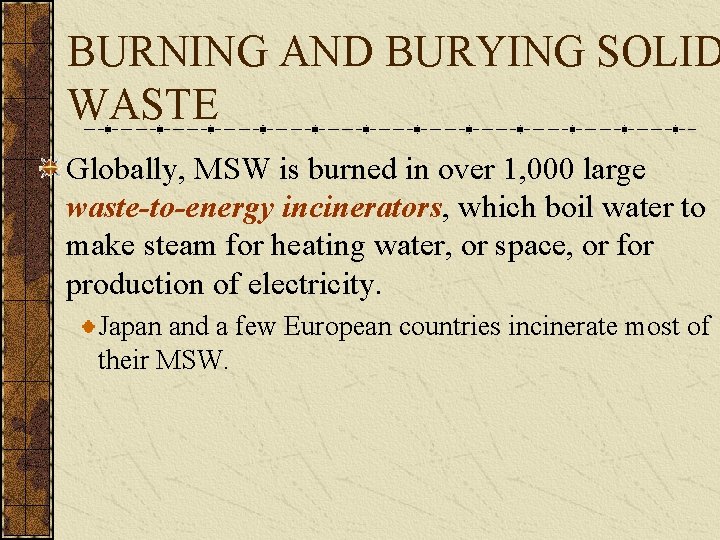 BURNING AND BURYING SOLID WASTE Globally, MSW is burned in over 1, 000 large
