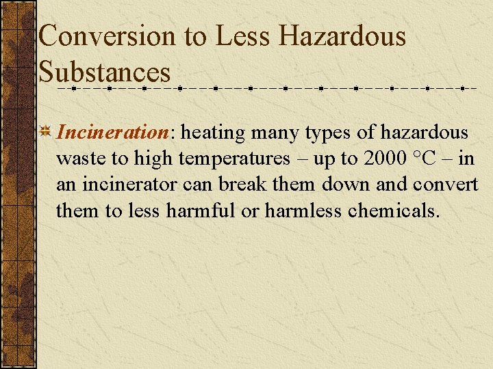 Conversion to Less Hazardous Substances Incineration: heating many types of hazardous waste to high