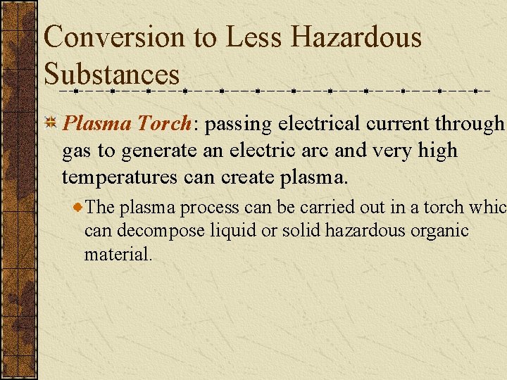 Conversion to Less Hazardous Substances Plasma Torch: passing electrical current through gas to generate