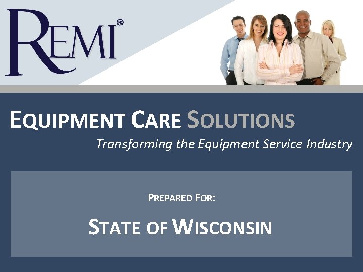 EQUIPMENT CARE SOLUTIONS Transforming the Equipment Service Industry PREPARED FOR: STATE OF WISCONSIN EQUIPMENT