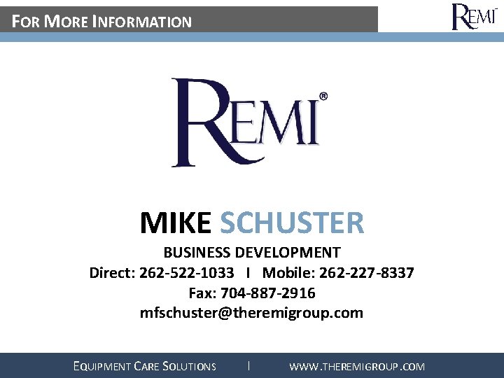 FOR MORE INFORMATION MIKE SCHUSTER BUSINESS DEVELOPMENT Direct: 262 -522 -1033 I Mobile: 262