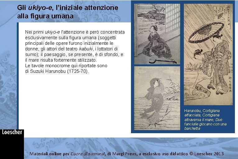 Gli ukiyo-e, l’iniziale attenzione alla figura umana Nei primi ukiyo-e l'attenzione è però concentrata