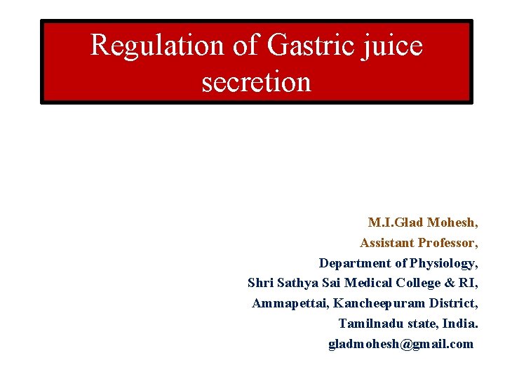 Regulation of Gastric juice secretion M. I. Glad Mohesh, Assistant Professor, Department of Physiology, Regulation of Gastric juice secretion M. I. Glad Mohesh, Assistant Professor, Department of Physiology,