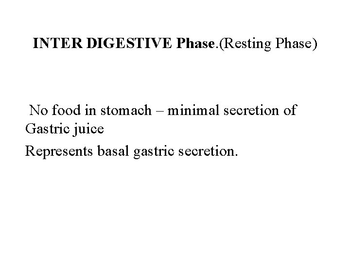 INTER DIGESTIVE Phase. (Resting Phase) No food in stomach – minimal secretion of Gastric INTER DIGESTIVE Phase. (Resting Phase) No food in stomach – minimal secretion of Gastric
