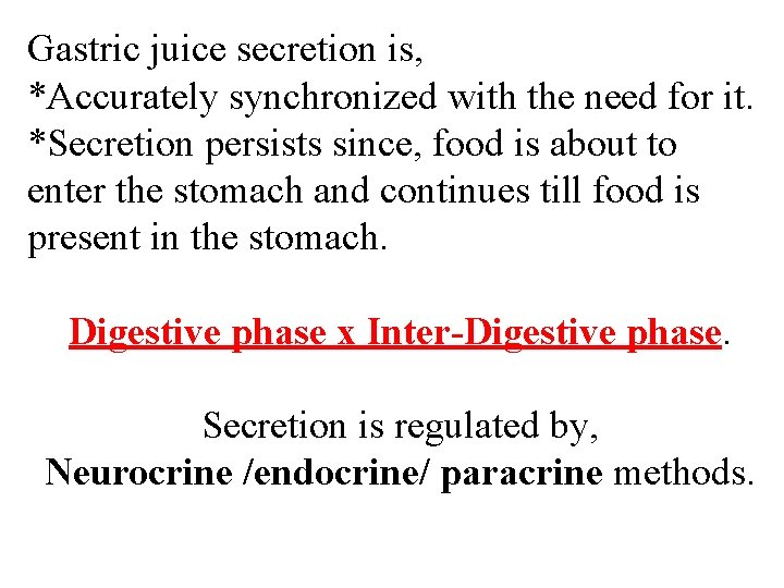 Gastric juice secretion is, *Accurately synchronized with the need for it. *Secretion persists since, Gastric juice secretion is, *Accurately synchronized with the need for it. *Secretion persists since,