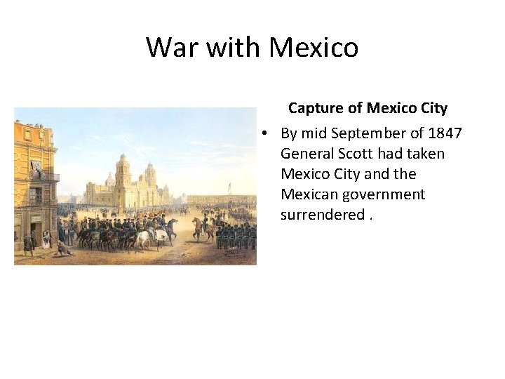 War with Mexico Capture of Mexico City • By mid September of 1847 General