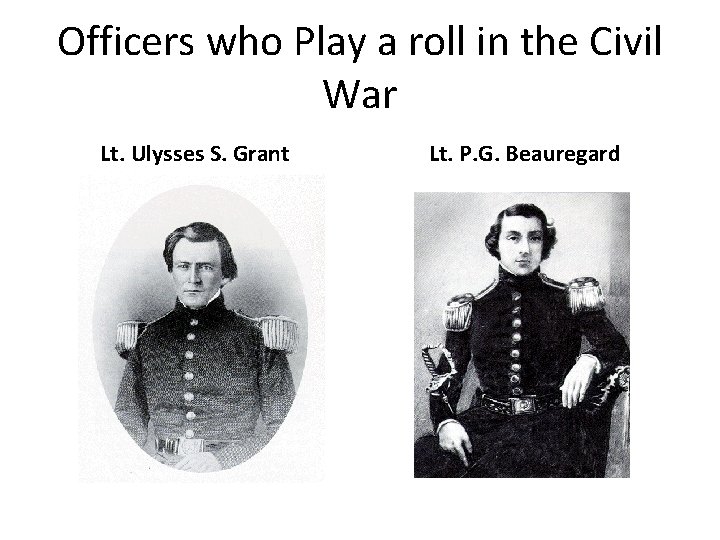 Officers who Play a roll in the Civil War Lt. Ulysses S. Grant Lt.