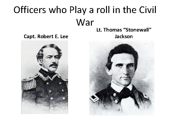 Officers who Play a roll in the Civil War Capt. Robert E. Lee Lt.