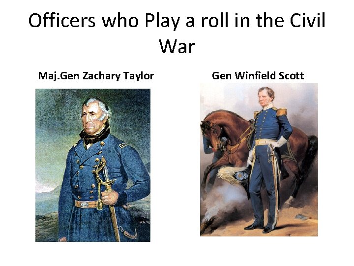 Officers who Play a roll in the Civil War Maj. Gen Zachary Taylor Gen