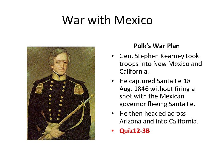 War with Mexico • • Polk’s War Plan Gen. Stephen Kearney took troops into