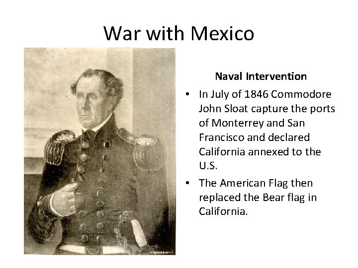 War with Mexico Naval Intervention • In July of 1846 Commodore John Sloat capture