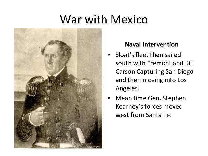 War with Mexico Naval Intervention • Sloat’s fleet then sailed south with Fremont and