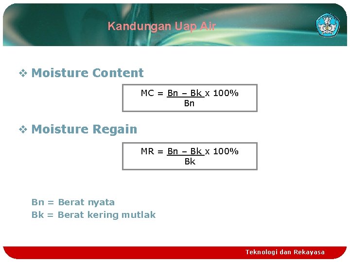 Kandungan Uap Air v Moisture Content MC = Bn – Bk x 100% Bn Kandungan Uap Air v Moisture Content MC = Bn – Bk x 100% Bn