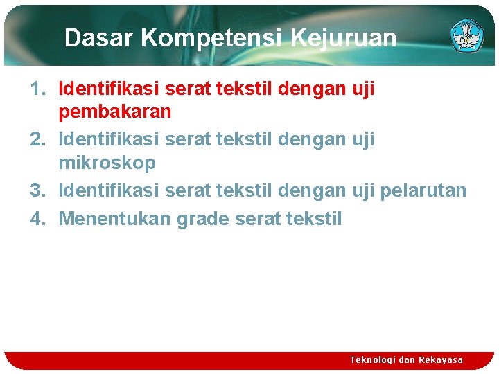 Dasar Kompetensi Kejuruan 1. Identifikasi serat tekstil dengan uji pembakaran 2. Identifikasi serat tekstil Dasar Kompetensi Kejuruan 1. Identifikasi serat tekstil dengan uji pembakaran 2. Identifikasi serat tekstil
