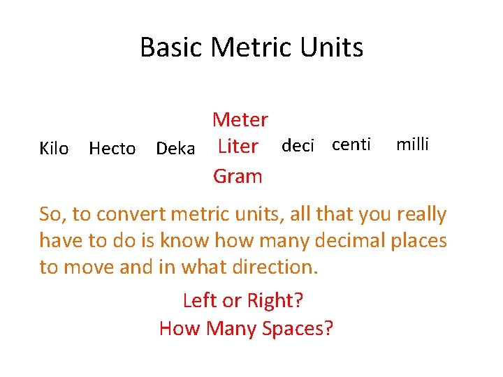 Basic Metric Units Meter Kilo Hecto Deka Liter deci centi Gram milli So, to