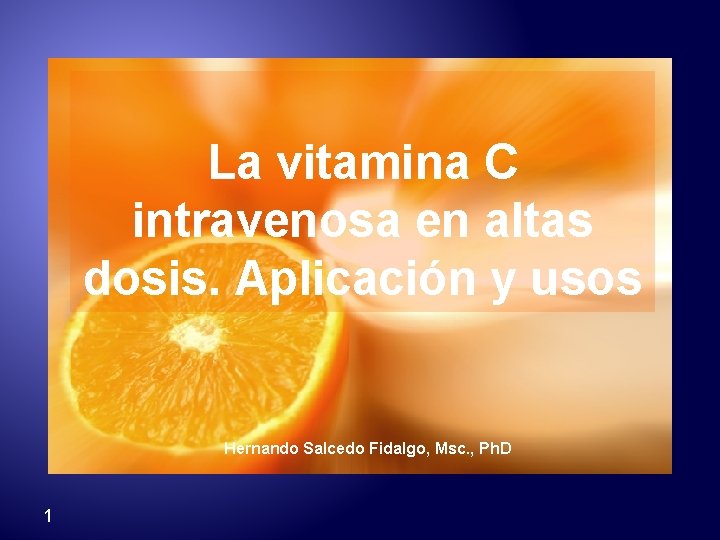La vitamina C intravenosa en altas dosis. Aplicación y usos Hernando Salcedo Fidalgo, Msc.