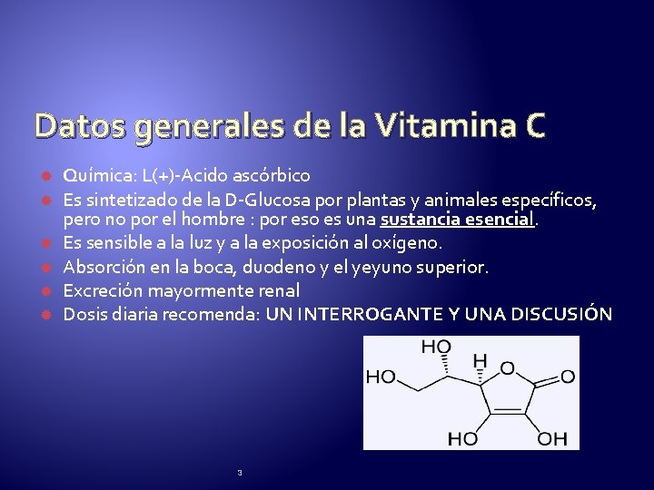 Datos generales de la Vitamina C Química: L(+)-Acido ascórbico Es sintetizado de la D-Glucosa