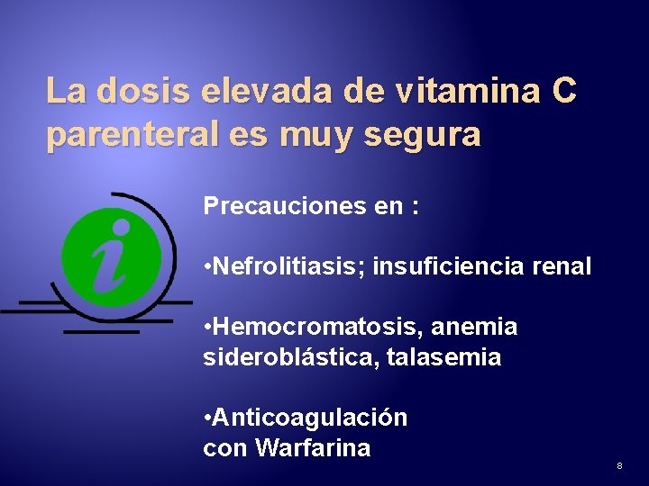 La dosis elevada de vitamina C parenteral es muy segura Precauciones en : •