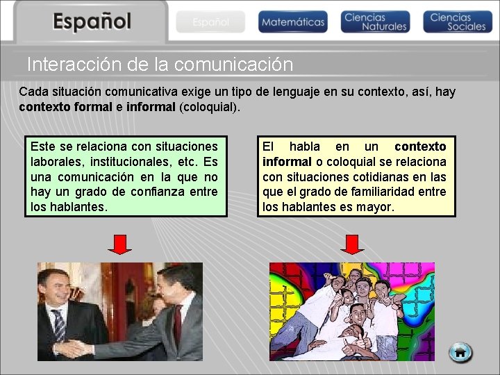 Interacción de la comunicación Cada situación comunicativa exige un tipo de lenguaje en su