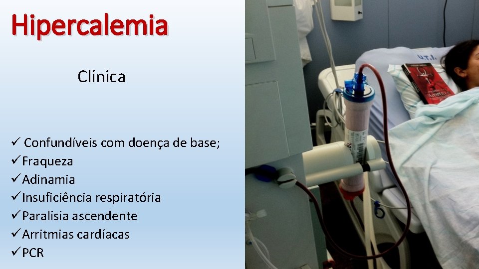 Hipercalemia Clínica ü Confundíveis com doença de base; üFraqueza üAdinamia üInsuficiência respiratória üParalisia ascendente