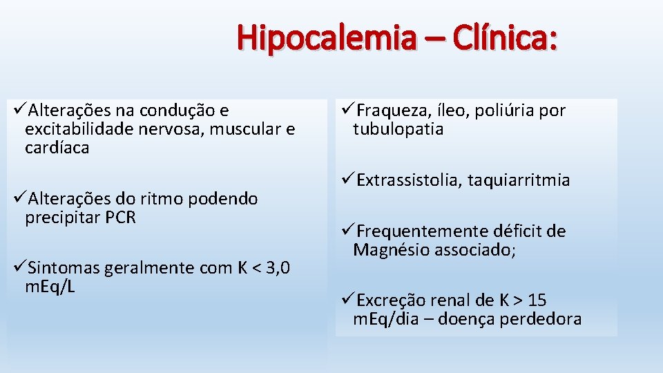 Hipocalemia – Clínica: üAlterações na condução e excitabilidade nervosa, muscular e cardíaca üAlterações do