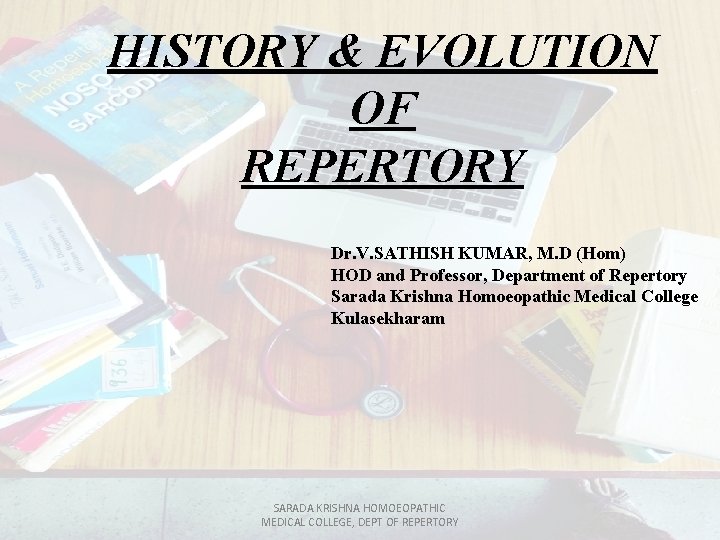 HISTORY & EVOLUTION OF REPERTORY Dr. V. SATHISH KUMAR, M. D (Hom) HOD and