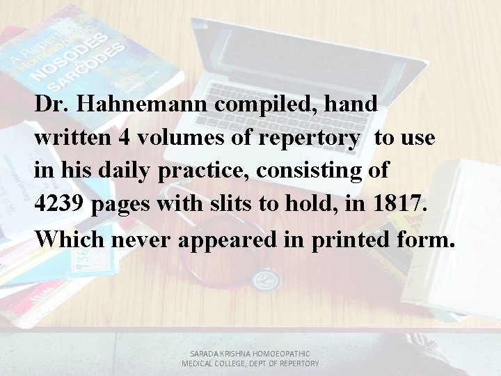 Dr. Hahnemann compiled, hand written 4 volumes of repertory to use in his daily