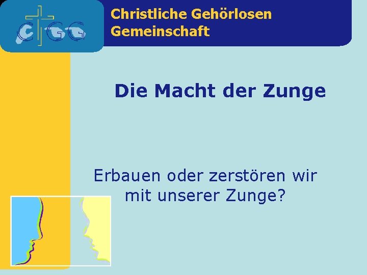 Christliche Gehörlosen Gemeinschaft Die Macht der Zunge Erbauen oder zerstören wir mit unserer Zunge?