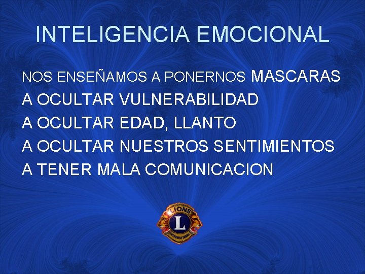 INTELIGENCIA EMOCIONAL NOS ENSEÑAMOS A PONERNOS MASCARAS A OCULTAR VULNERABILIDAD A OCULTAR EDAD, LLANTO