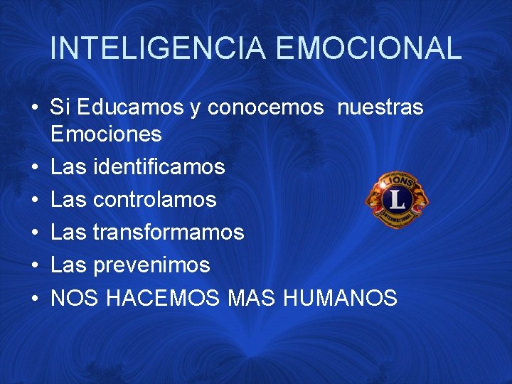 INTELIGENCIA EMOCIONAL • Si Educamos y conocemos nuestras Emociones • Las identificamos • Las