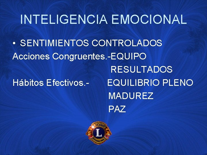 INTELIGENCIA EMOCIONAL • SENTIMIENTOS CONTROLADOS Acciones Congruentes. -EQUIPO RESULTADOS Hábitos Efectivos. EQUILIBRIO PLENO MADUREZ