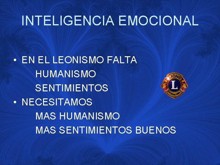 INTELIGENCIA EMOCIONAL • EN EL LEONISMO FALTA HUMANISMO SENTIMIENTOS • NECESITAMOS MAS HUMANISMO MAS