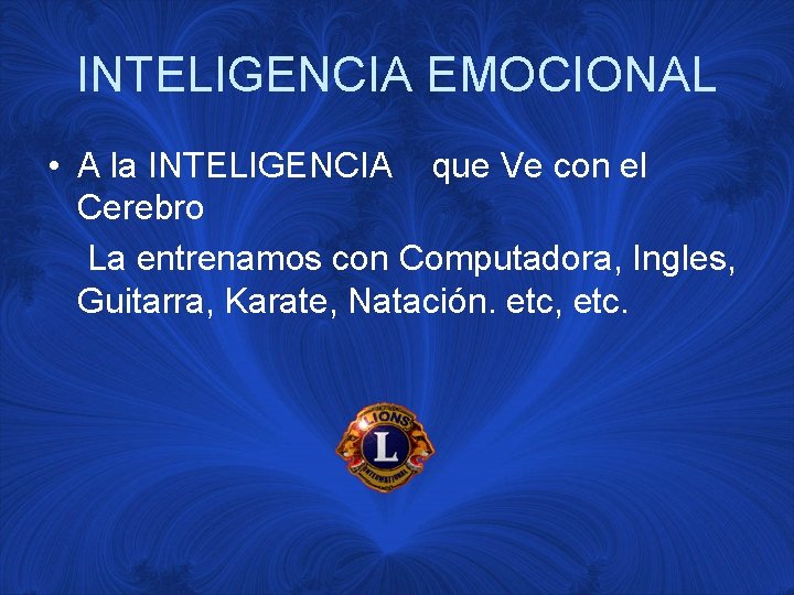 INTELIGENCIA EMOCIONAL • A la INTELIGENCIA que Ve con el Cerebro La entrenamos con