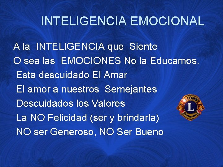 INTELIGENCIA EMOCIONAL A la INTELIGENCIA que Siente O sea las EMOCIONES No la Educamos.