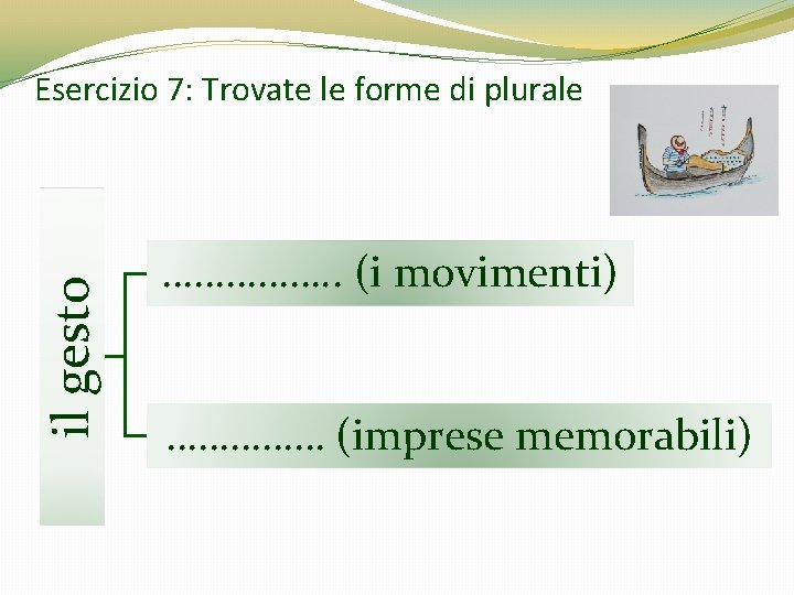il gesto Esercizio 7: Trovate le forme di plurale ……………. . (i movimenti) …………… il gesto Esercizio 7: Trovate le forme di plurale ……………. . (i movimenti) ……………