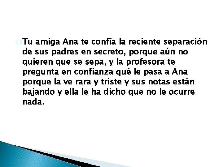 � Tu amiga Ana te confía la reciente separación de sus padres en secreto,