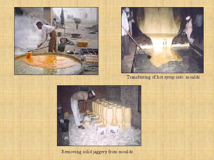 Transferring of hot syrup into moulds Removing solid jaggery from moulds 