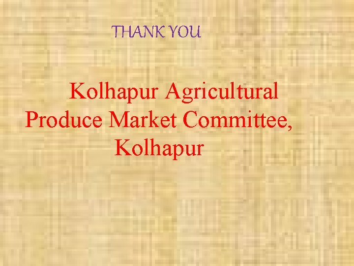  THANK YOU Kolhapur Agricultural Produce Market Committee, Kolhapur 