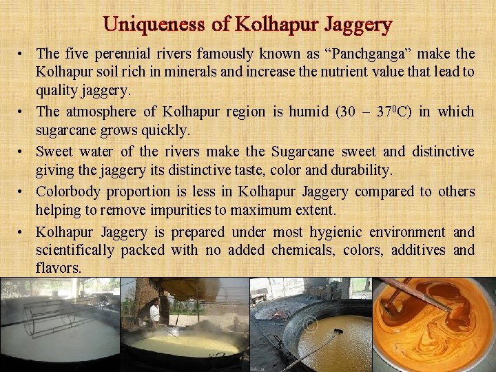 Uniqueness of Kolhapur Jaggery • The five perennial rivers famously known as “Panchganga” make