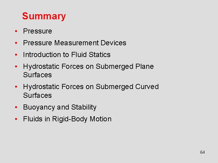 Summary • Pressure Measurement Devices • Introduction to Fluid Statics • Hydrostatic Forces on
