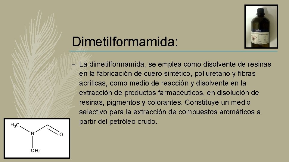Dimetilformamida: – La dimetilformamida, se emplea como disolvente de resinas en la fabricación de Dimetilformamida: – La dimetilformamida, se emplea como disolvente de resinas en la fabricación de
