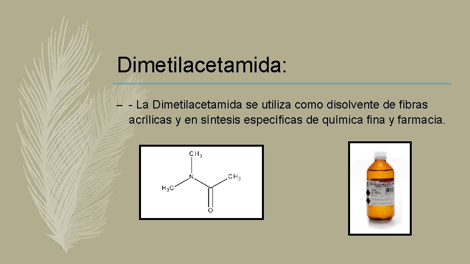 Dimetilacetamida: – - La Dimetilacetamida se utiliza como disolvente de fibras acrílicas y en Dimetilacetamida: – - La Dimetilacetamida se utiliza como disolvente de fibras acrílicas y en
