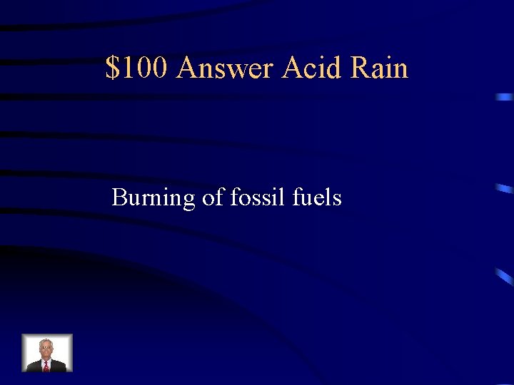 $100 Answer Acid Rain Burning of fossil fuels 