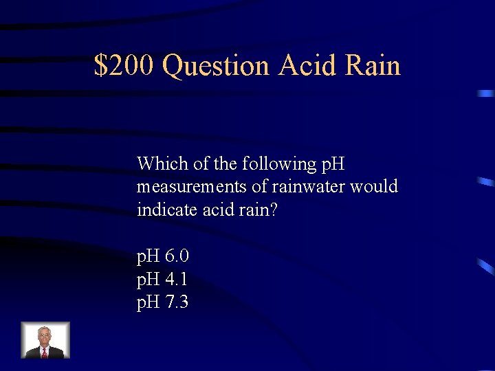 $200 Question Acid Rain Which of the following p. H measurements of rainwater would