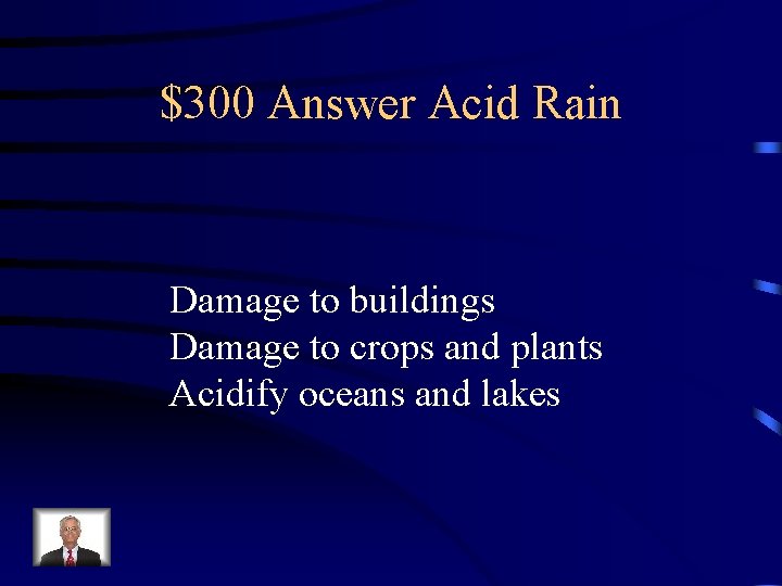 $300 Answer Acid Rain Damage to buildings Damage to crops and plants Acidify oceans
