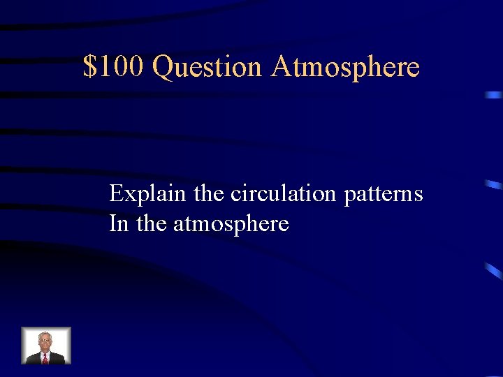 $100 Question Atmosphere Explain the circulation patterns In the atmosphere 