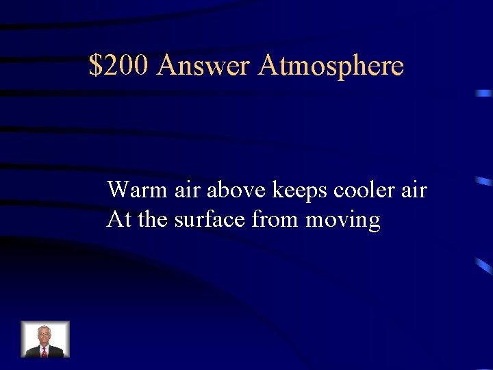 $200 Answer Atmosphere Warm air above keeps cooler air At the surface from moving